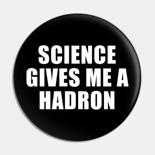 Science Gives Me A Hadron Pin