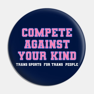 compete Against Your kind - Trans Sports for Trans People Pin