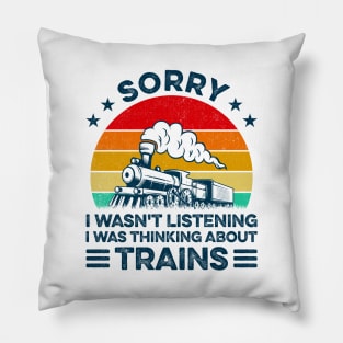 Sorry I Wasn't Listening I Was Thinking About Trains Trainspotter Railroad Pillow