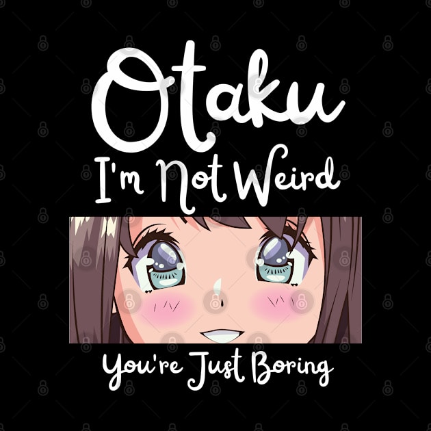 Manga Cosplay Anime Merch - Otaku I'm Not Weird Anime You're Just Boring by Murray's Apparel