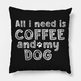 All i need is coffee and my dog Pillow