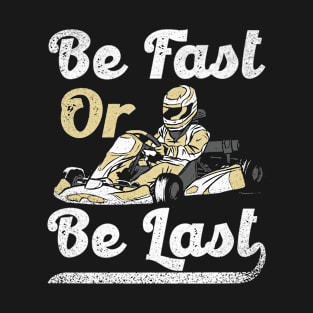 Be Fast Or Be Last Go Kart Racing Race T-Shirt