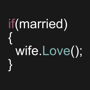 Love your Wife - Programmer Humor Shirt T-Shirt