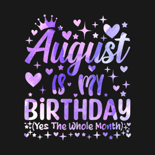 August Is My Birthday Yes The Whole Month Funny Birthday Girls Women T-Shirt