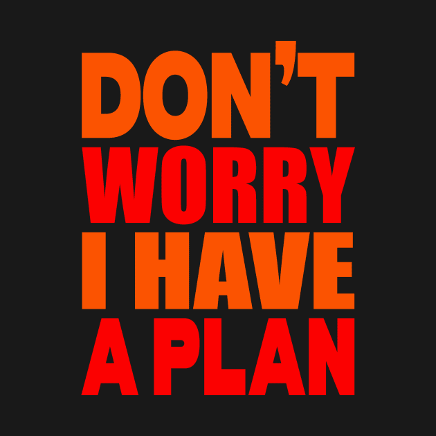 Don't worry I have a plan by Evergreen Tee