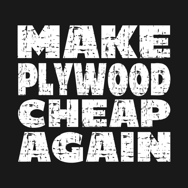 Make Plywood Cheap Again - Funny Retro Builder Carpenter by Art master