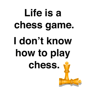 Life is a chess game, I dont know how to play chess T-Shirt