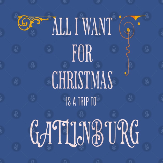 ALL I WANT FOR CHRISTMAS IS A TRIP TO GATLINBURG by Imaginate