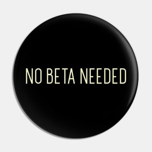 No Beta Needed Pin