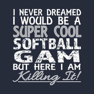 I Never Dreamed Would be Cool Softball Gam But Here I Am graphic T-Shirt