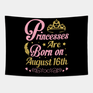 Princesses Are Born On August 16th Happy Birthday To Me Nana Mommy Aunt Sister Wife Niece Daughter Tapestry