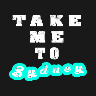 Take Me To Sydney T-Shirt