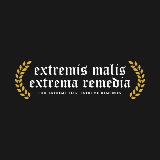 Extremis Malis Extrema Remedia - For Extreme Ills, Extreme Remedies T-Shirt