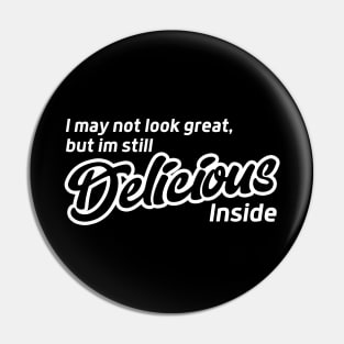 I May Not Look Great but I'm Still Delicious Inside Pin