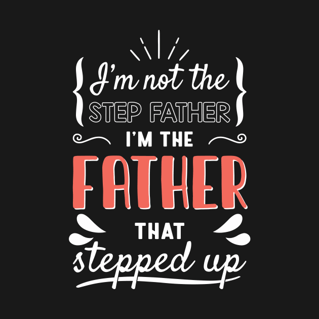 I'm Not The Step Father I'm The Father That Stepped Up by TrendyClothing