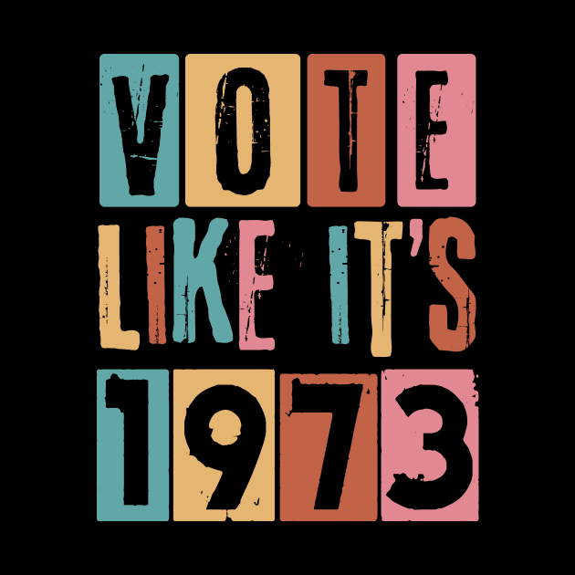Vote Like It's 1973 Pro-Choice by Teewyld