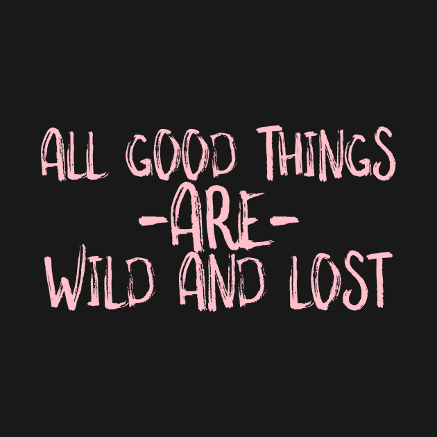 All good things are wild and lost by crazytshirtstore