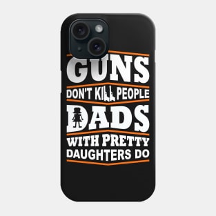 Guns Don't Kill People Dad's With Pretty Daughters Do Phone Case