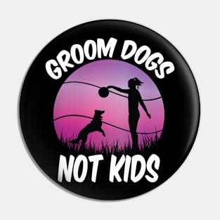 Groom Dogs Not Kids Funny Dogs Lovers Pin
