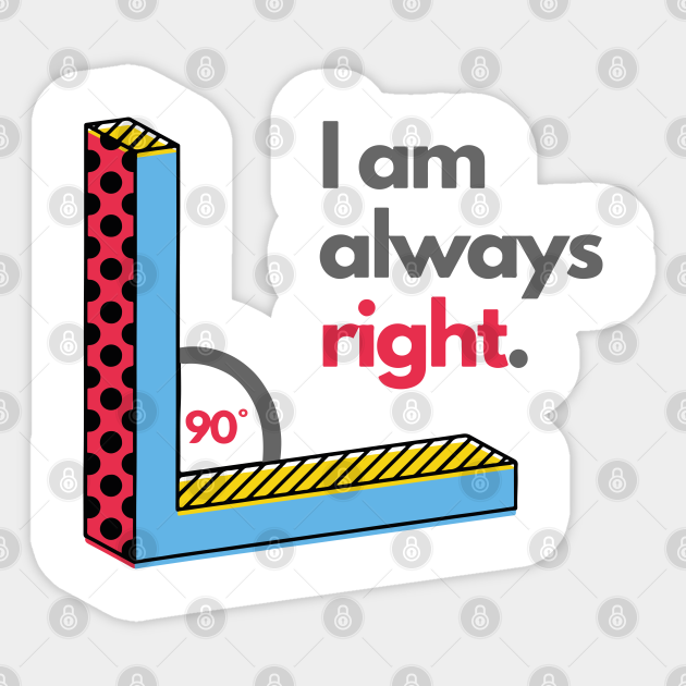 Right Angle I Am Always Right Funny Math Jokes - Funny Math Jokes - Sticker | TeePublic Right Angle I Am Always Right Funny Math Jokes - Funny Math Jokes - Sticker | TeePublic