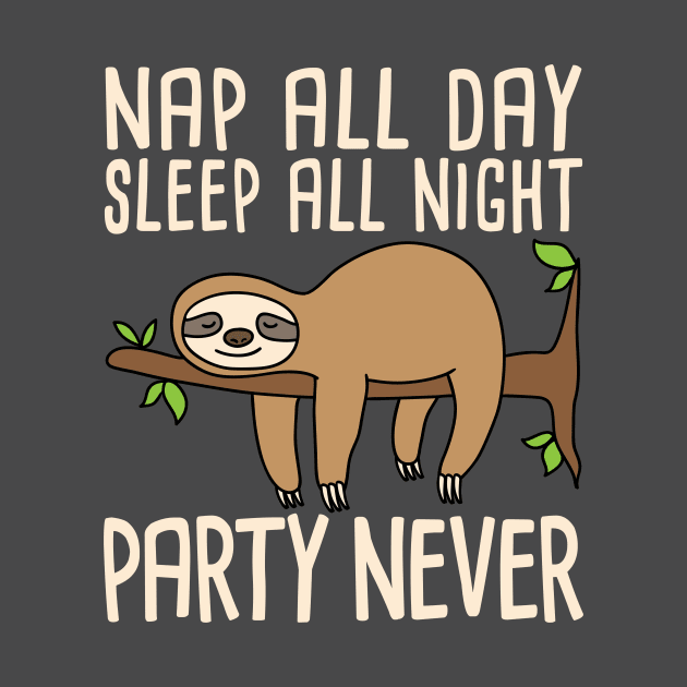 Sloth Nap Shirt - Nap All Day Sleep All Night Party Never by redbarron