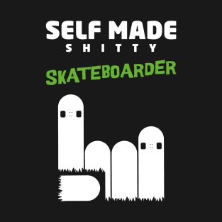 Self made! shitty skateboarder... funny skate design T-Shirt