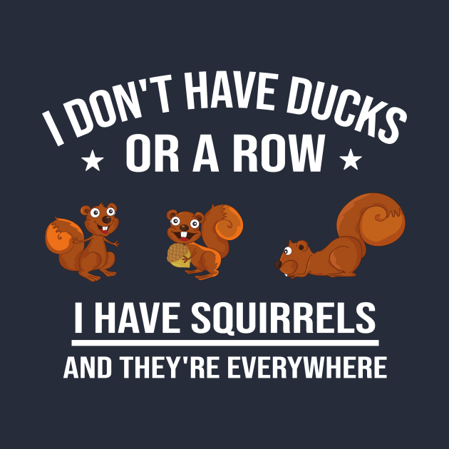 Funny Gift: I Don't Have Ducks in a Row I Have Squirrels and They're Everywhere by Familystate