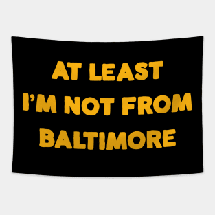 At Least I'm Not From... Baltimore Tapestry