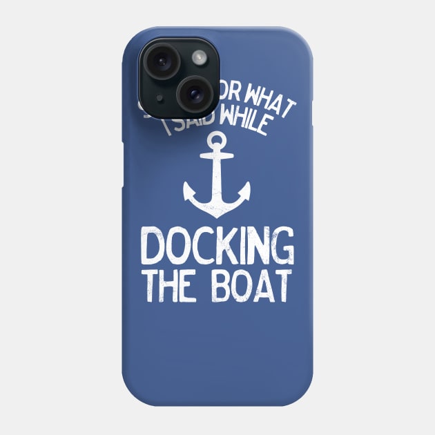 Funny Sorry What I Said Docking the Boat Boating Phone Case by TrailsThenAles