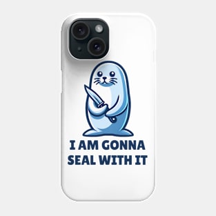 I Am Gonna Seal With It Phone Case