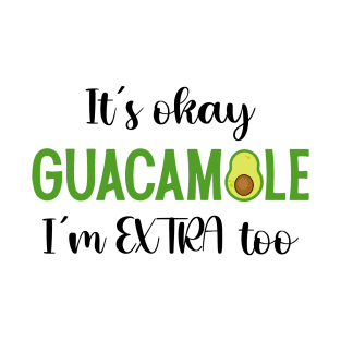 It's okay Guacamole I'm extra too T-Shirt