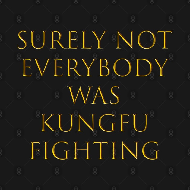 surely not everybody was kung fu fighting by Qualityshirt