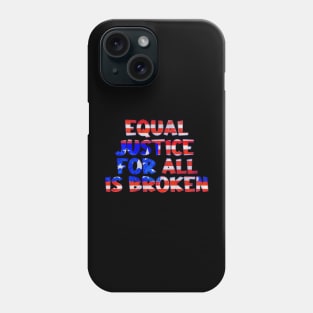 EQUAL JUSTICE FOR ALL IS BROKEN Phone Case