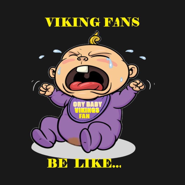 Vikings Fans Be Like Cry Babies by PattisonAvePhanatics