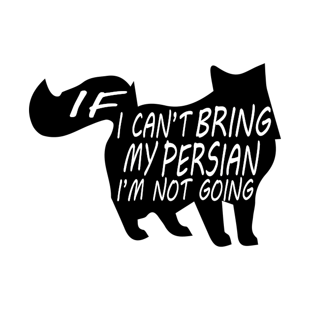 IF I CAN'T BRING MY persian I'M NOT GOING persian funny t-shirt persian cat lovers by T-shirt verkaufen