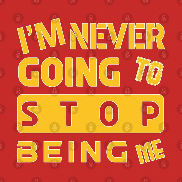 I'M NEVER GOING TO STOP BEING ME by slawers