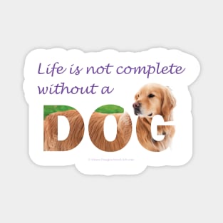 Life is not complete without a dog - golden retriever oil painting wordart Magnet