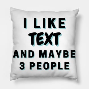 I Like Text And Maybe 3 People Pillow