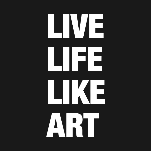 Live Life Like Art (dark) by tztees