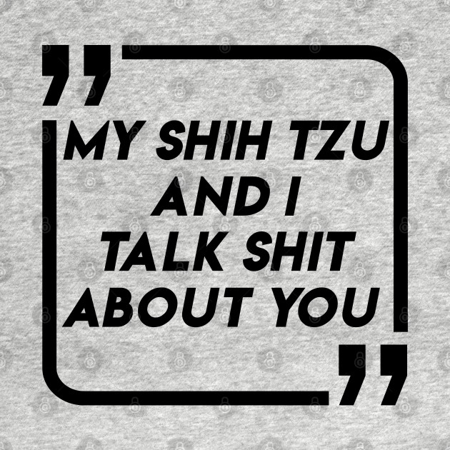 Discover My SHIH TZU And I Talk Shit About You Funny Design BY WearYourpassion - Shih Tzu Dog - T-Shirt