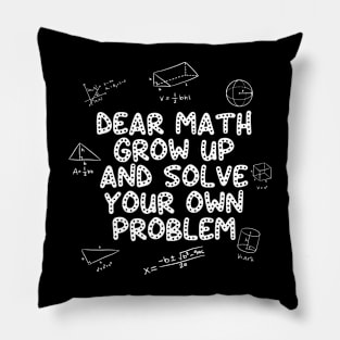 Dear Math Grow Up And Solve Your Own Problem Back to School Pillow