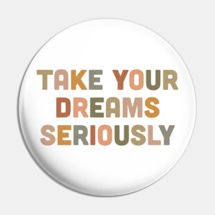 Take you dreams seriously Pin