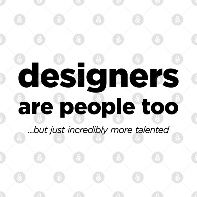 Designers are people too - Black Text. by Hotshots