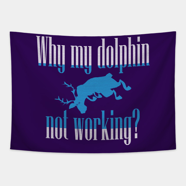 Why My Dolphin Not Working Why My Dolphin Not Working Tapestry Teepublic