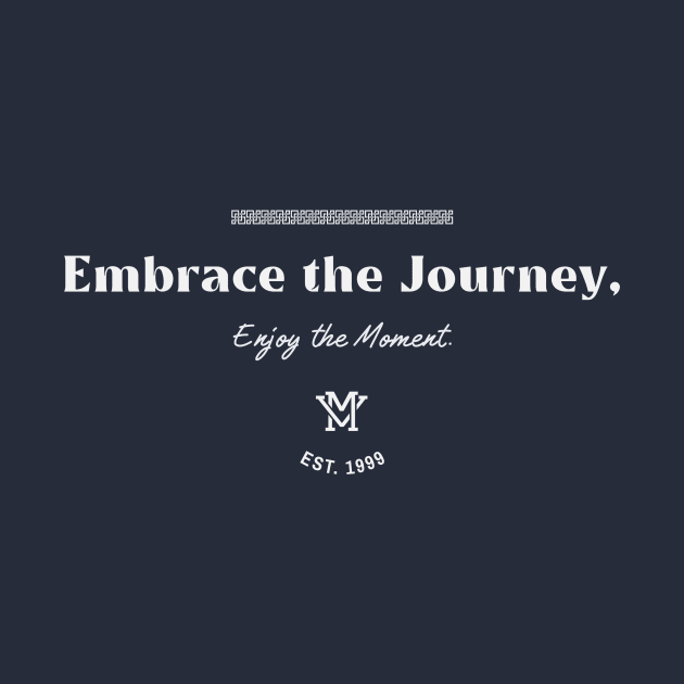 Embrace the Journey, Enjoy the Moment. by M.V.design