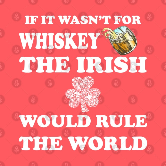 if it wasn't for whiskey, the Irish would rule the world by medrik