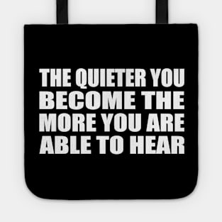 The quieter you become the more you are able to hear Tote