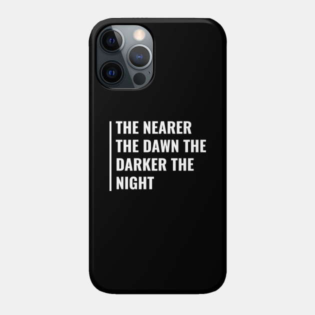 When Dawn is Near The Night is Darker. Dawn Quote - Dawn - Phone Case