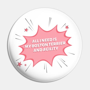 All I need is my Boston Terrier and some agility Pin