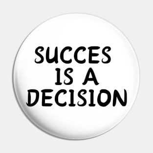 SUCCES  IS A DECISION Pin